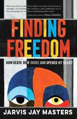 Finding Freedom: How Death Row Broke and Opened My Heart - Jarvis Jay Masters - cover