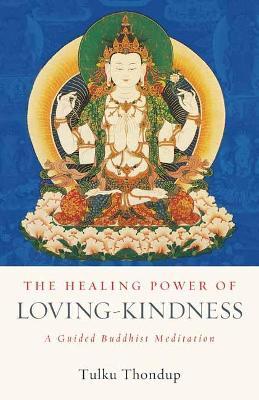 The Healing Power of Loving-Kindness: A Guided Buddhist Meditation - Tulku Thondup - cover