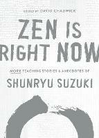 Zen Is Right Now: More Teaching Stories and Anecdotes of Shunryu Suzuki, author of Zen Mind, Beginners Mind - Shunryu Suzuki - cover