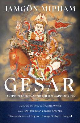 Gesar: Tantric Practices of the Tibetan Warrior King - Jamgon Mipham,Dzongsar Jamyang Khyentse - cover