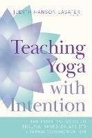 Teaching Yoga with Intention: The Essential Guide to Skillful Hands-On Assists and Verbal Communication - Judith Hanson Lasater - cover