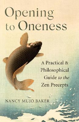 Opening to Oneness: A Practical and Philosophical Guide to the Zen Precepts - Nancy Baker - cover