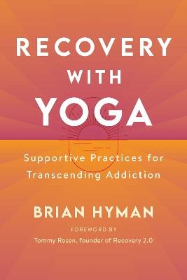 Recovery with Yoga: Supportive Practices for Transcending Addiction - Brian Hyman - cover