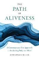 The Path of Aliveness: A Contemporary Zen Approach to Awakening Body and Mind - Christian Dillo - cover