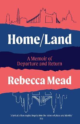 Home/Land: A Memoir of Departure and Return - Rebecca Mead - cover