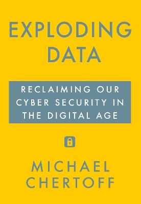 Exploding Data: Reclaiming Our Cyber Security in the Digital Age - Michael Chertoff - cover
