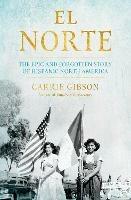 El Norte: The Epic and Forgotten Story of Hispanic North America - Carrie Gibson - cover