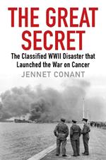 The Great Secret: The Classified World War II Disaster that Launched the War on Cancer