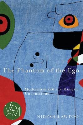 The Phantom of the Ego: Modernism and the Mimetic Unconscious - Nidesh Lawtoo - cover