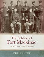 The Soldiers of Fort Mackinac: An Illustrated History