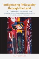 Indigenizing Philosophy through the Land: A Trickster Methodology for Decolonizing Environmental Ethics and Indigenous Futures