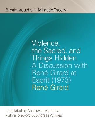Violence, the Sacred, and Things Hidden: A Discussion with Rene Girard at Esprit (1973) - Rene Girard,Andrew J. McKenna - cover