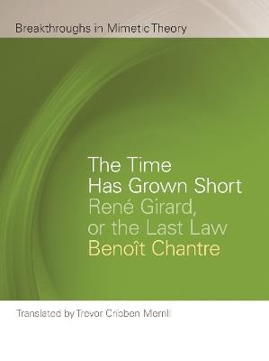 The Time Has Grown Short: René Girard, or the Last Law - Benoit Chantre - cover