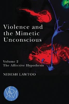 Violence and the Mimetic Unconscious, Volume 2: The Affective Hypothesis - Nidesh Lawtoo - cover