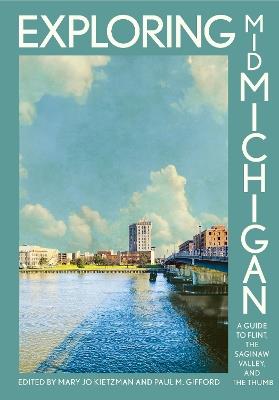 Exploring Mid-Michigan: A Guide to Flint, the Saginaw Valley, and the Thumb - cover
