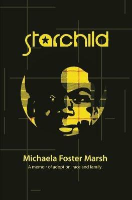 Starchild: A Memoir of Adoption, Race, and Family - Michaela Foster Marsh - cover