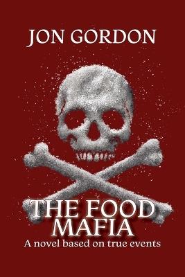The Food Mafia: A Novel Based on True Events - Jon Gordon - cover