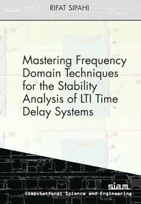 Mastering Frequency Domain Techniques for the Stability Analysis of LTI Time Delay Systems - Rifat Sipahi - cover