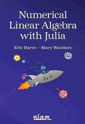 Numerical Linear Algebra with Julia - Eric Darve,Mary Wootters - cover