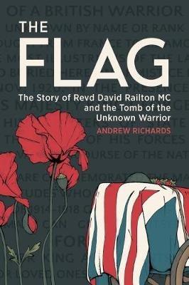 The Flag: The Story of Revd David Railton Mc and the Tomb of the Unknown Warrior - Andrew Richards - cover