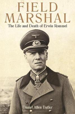 Field Marshal: The Life and Death of Erwin Rommel - Daniel Allen Butler - cover