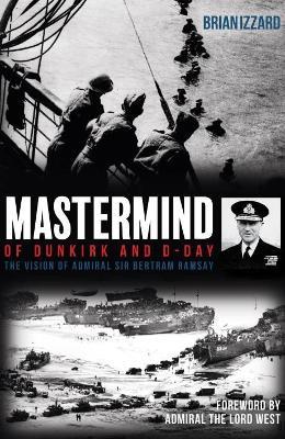 Mastermind of Dunkirk and D-Day: The Vision of Admiral Sir Bertram Ramsay - Brian Izzard - cover