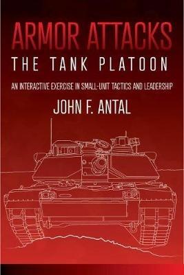 Armor Attacks: The Tank Platoon: an Interactive Exercise in Small-Unit Tactics and Leadership - John F. Antal - cover