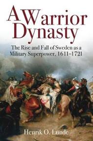 A Warrior Dynasty: The Rise and Fall of Sweden as a Military Superpower 1611–1721