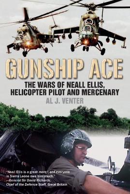 Gunship Ace: The Wars of Neall Ellis, Helicopter Pilot and Mercenary - Al Venter - cover