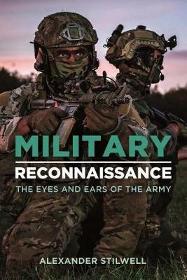 Military Reconnaissance: The Eyes and Ears of the Army - Alexander Stilwell - cover
