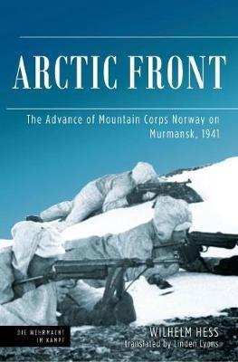 Arctic Front: The Advance of Mountain Corps Norway on Murmansk, 1941 - Wilhelm Hess,Linden Lyons - cover