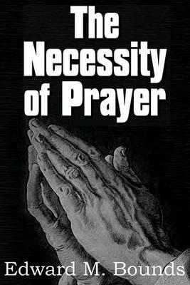 The Necessity of Prayer - Edward M Bounds - cover