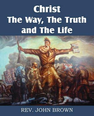 Christ, the Way, the Truth, and the Life - John Brown - cover