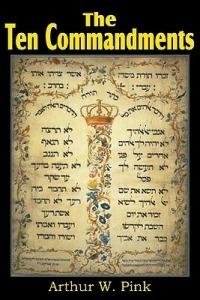 The Ten Commandments - Arthur W Pink - cover