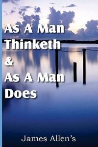 As a Man Thinketh & As A Man Does - James Allen - cover