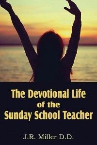 The Devotional Life of the Sunday School Teacher - J R Miller - cover