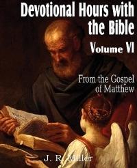 Devotional Hours with the Bible Volume VI, from the Gospel of Matthew - J R Miller - cover