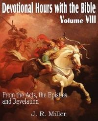 Devotional Hours with the Bible Volume VIII, from the Acts, the Epistles and Revelation - J R Miller - cover