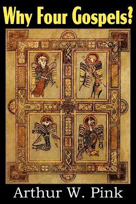 Why Four Gospels? - Arthur W Pink - cover