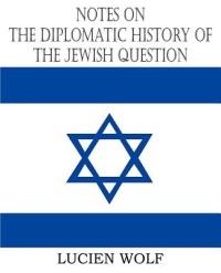 Notes on the Diplomatic History of the Jewish Question - Lucien Wolf - cover