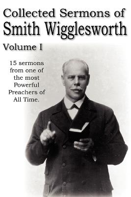 Collected Sermons of Smith Wigglesworth, Volume I - Smith Wigglesworth - cover