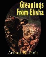 Gleanings from Elisha, His Life and Miracles - Arthur W Pink - cover