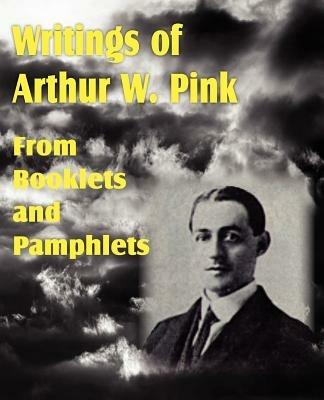 Writings of Arthur W. Pink from Booklets and Pamphlets - Arthur W Pink - cover