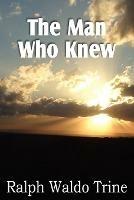 The Man Who Knew - Ralph Waldo Trine - cover