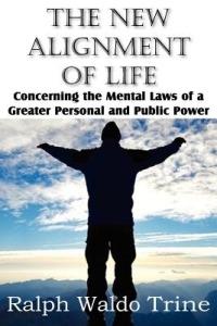 The New Alignment of Life, Concerning the Mental Laws of a Greater Personal and Public Power - Ralph Waldo Trine - cover
