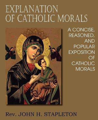 Explanation of Catholic Morals - John H Stapleton - cover