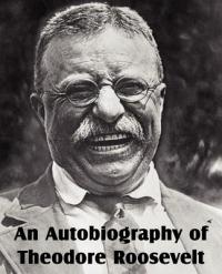 An Autobiography of Theodore Roosevelt - Theodore Roosevelt - cover