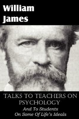 Talks To Teachers On Psychology, And To Students On Some Of Life's Ideals - William James - cover