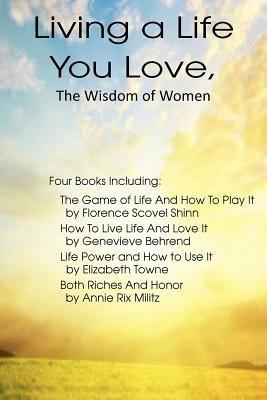 Living a Life You Love, The Wisdom of Women - Elizabeth Towne,Annie Rix Militz,Genevieve Behrend - cover