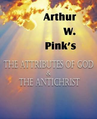 The Attributes of God and the Antichrist - Arthur W Pink - cover